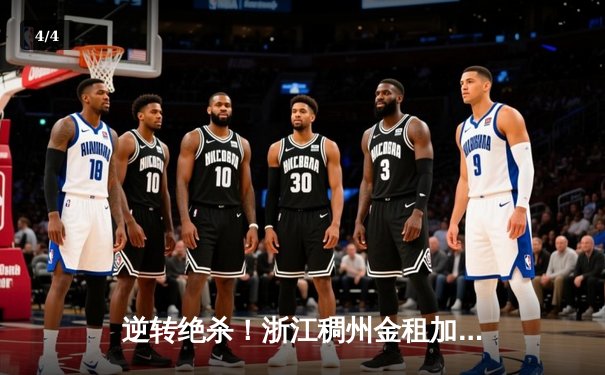 逆转绝杀！浙江稠州金租加时险胜广东宏远，吴前狂砍36分创赛季新高 - 4