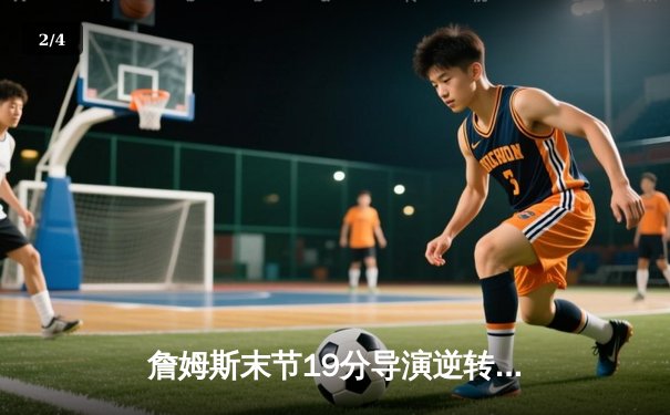 詹姆斯末节19分导演逆转 湖人加时险胜快船获四连胜 - 2