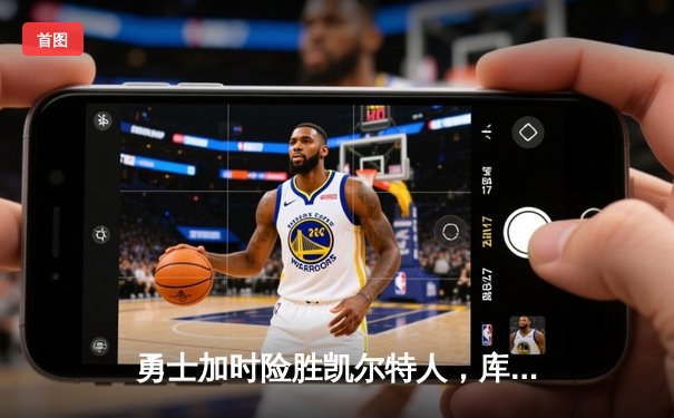 勇士加时险胜凯尔特人，库里狂砍43分上演三分雨奇迹