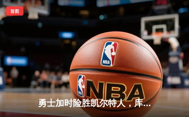 勇士加时险胜凯尔特人，库里43分创总决赛三分新纪录