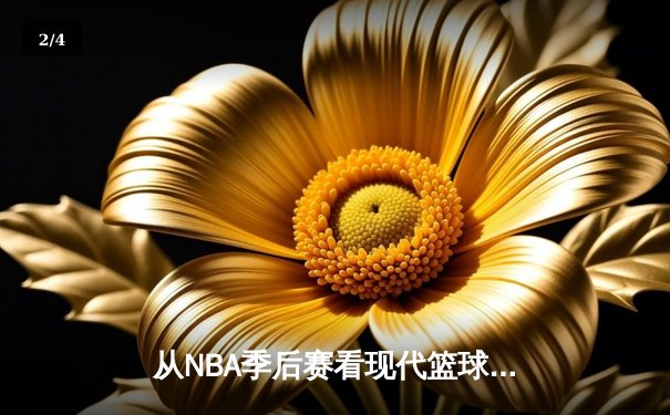 从NBA季后赛看现代篮球战术演变：数据分析如何重塑比赛格局 - 2