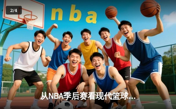 从NBA季后赛看现代篮球战术演变：数据分析如何重塑比赛格局 - 2