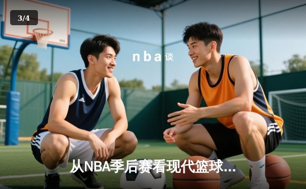 从NBA季后赛看现代篮球战术演变：数据分析如何重塑比赛格局 - 3