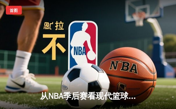 从NBA季后赛看现代篮球战术演变：空间、速度与位置的革命
